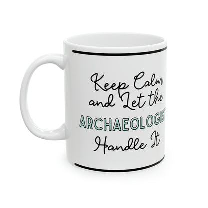 Keep Calm and let the Archaeologist Handle It - Ceramic Mug, 11oz