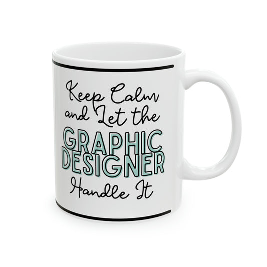 Keep Calm and let the Graphic Designer Handle It - Ceramic Mug, 11oz