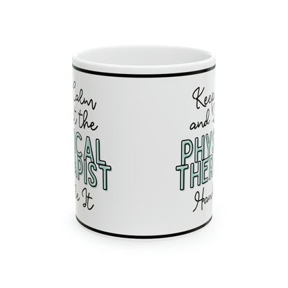 Keep Calm and let the Physical Therapist Handle It - Ceramic Mug, 11oz