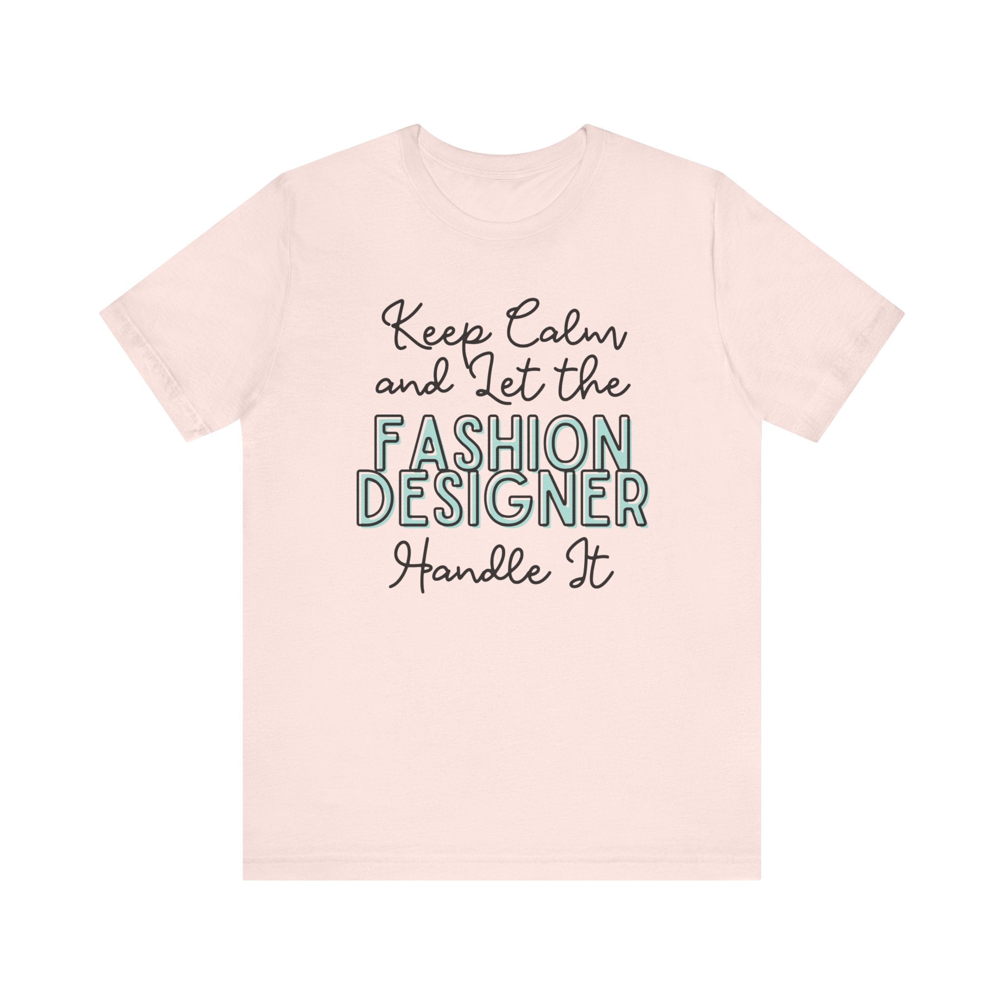 Keep Calm and let the Fashion Designer handle It - Jersey Short Sleeve Tee - Spruced Roost