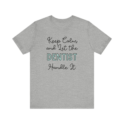 Keep Calm and let the Dentist handle It - Jersey Short Sleeve Tee