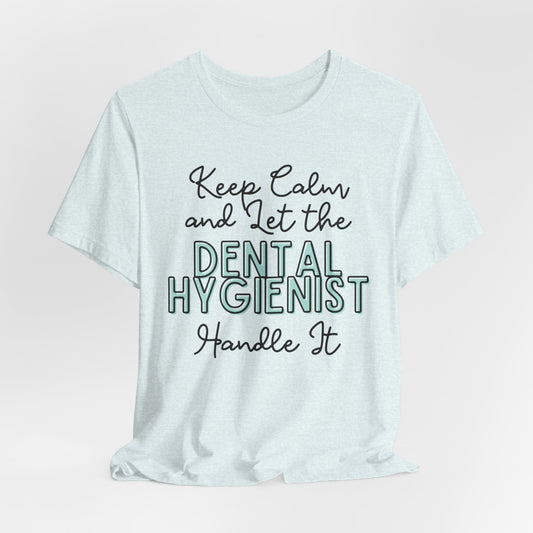 Keep Calm and let the Dental Hygienist handle It - Jersey Short Sleeve Tee