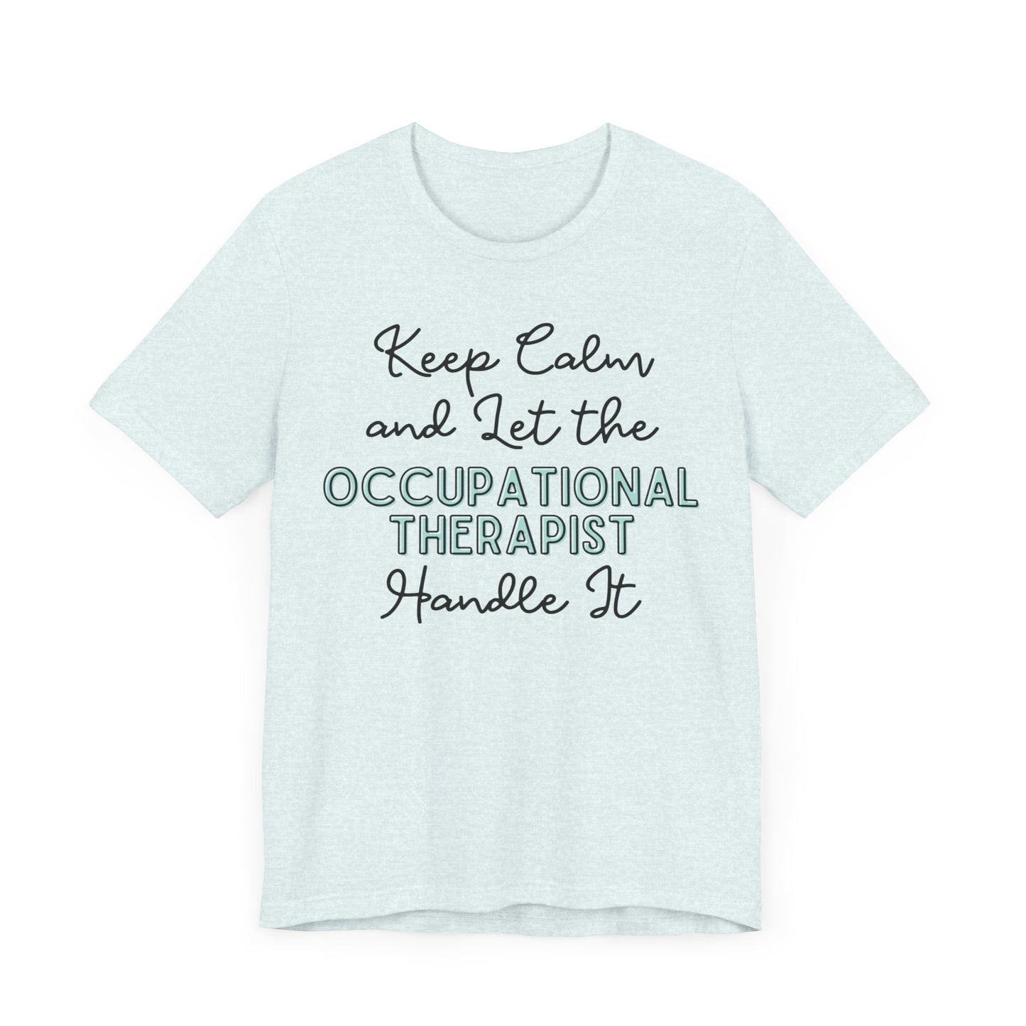 Keep Calm and let the Occupational Therapist  handle It - Jersey Short Sleeve Tee