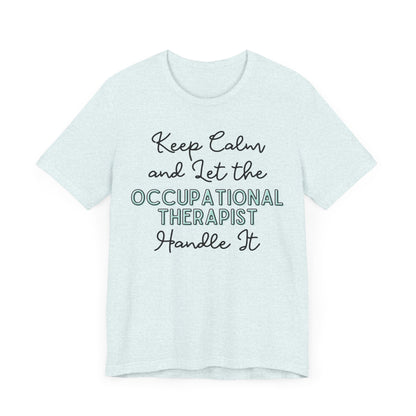 Keep Calm and let the Occupational Therapist  handle It - Jersey Short Sleeve Tee