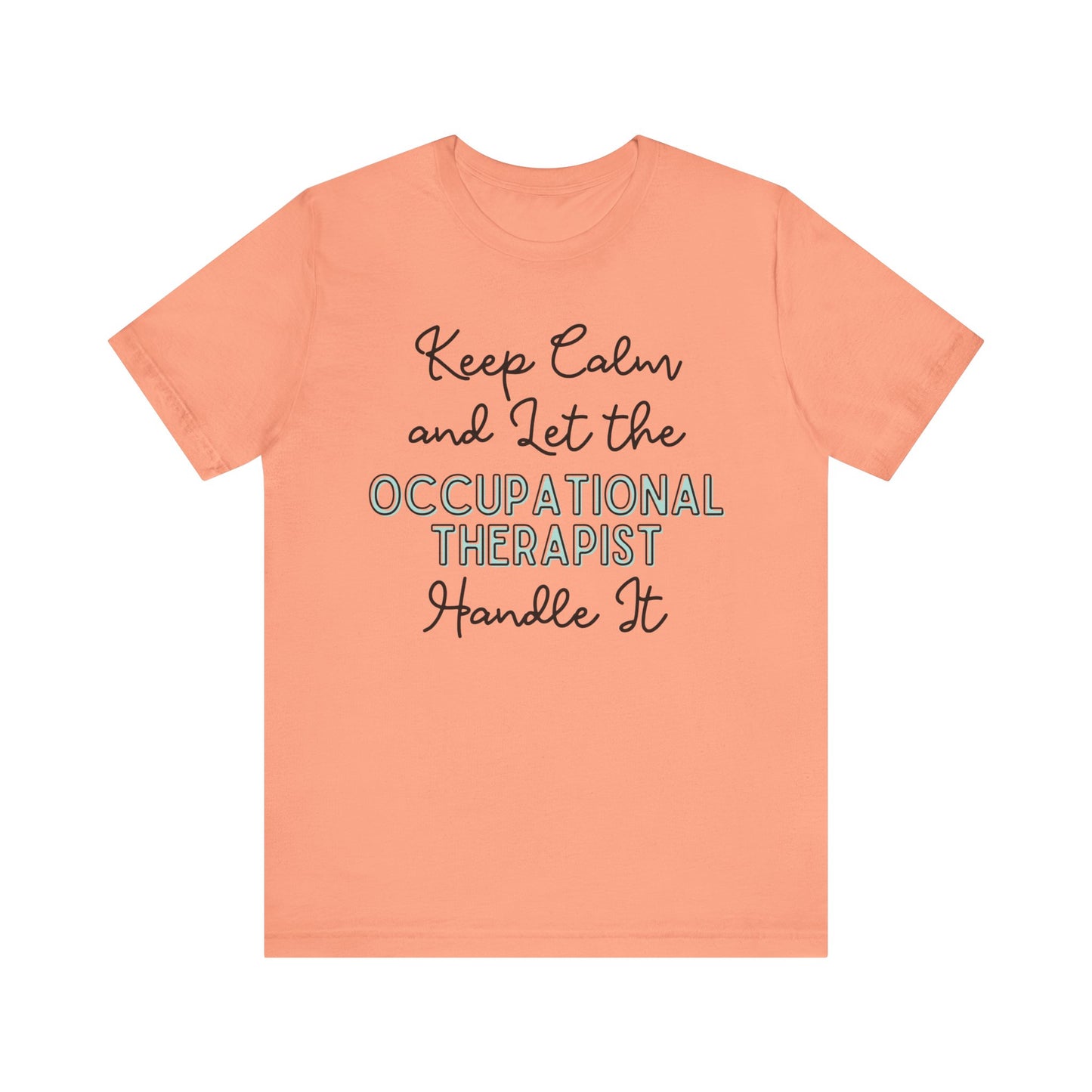 Keep Calm and let the Occupational Therapist  handle It - Jersey Short Sleeve Tee