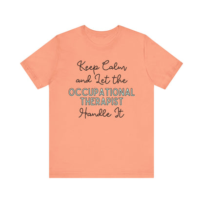 Keep Calm and let the Occupational Therapist  handle It - Jersey Short Sleeve Tee