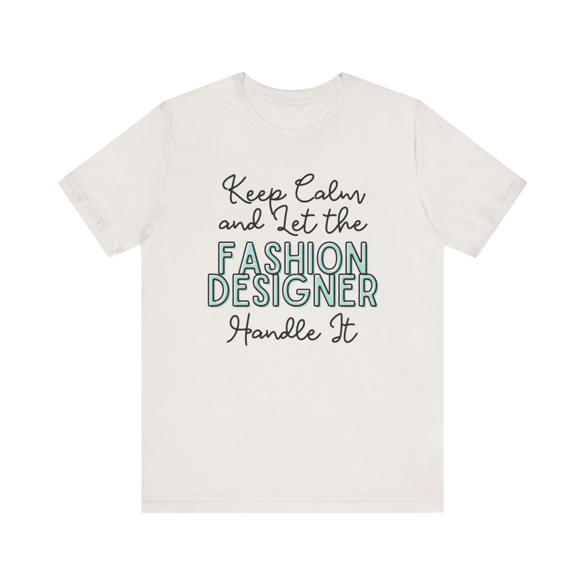 Keep Calm and let the Fashion Designer handle It - Jersey Short Sleeve Tee - Spruced Roost