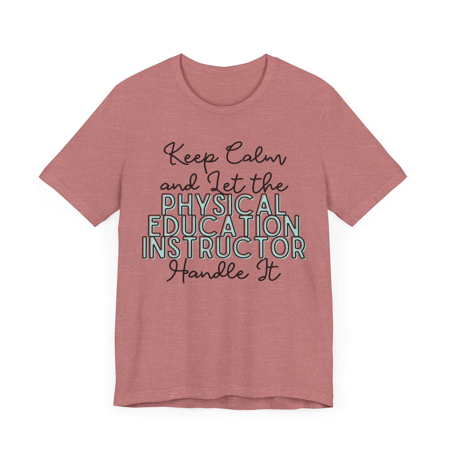 Keep Calm and let the Physical Education Instructor handle It - Jersey Short Sleeve Tee