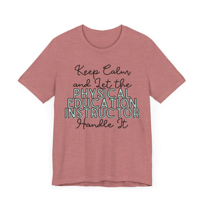 Keep Calm and let the Physical Education Instructor handle It - Jersey Short Sleeve Tee