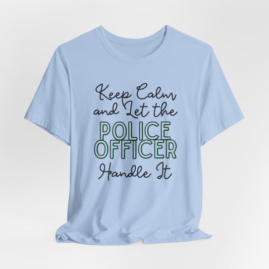 Keep Calm and let the Police Officer handle It - Jersey Short Sleeve Tee