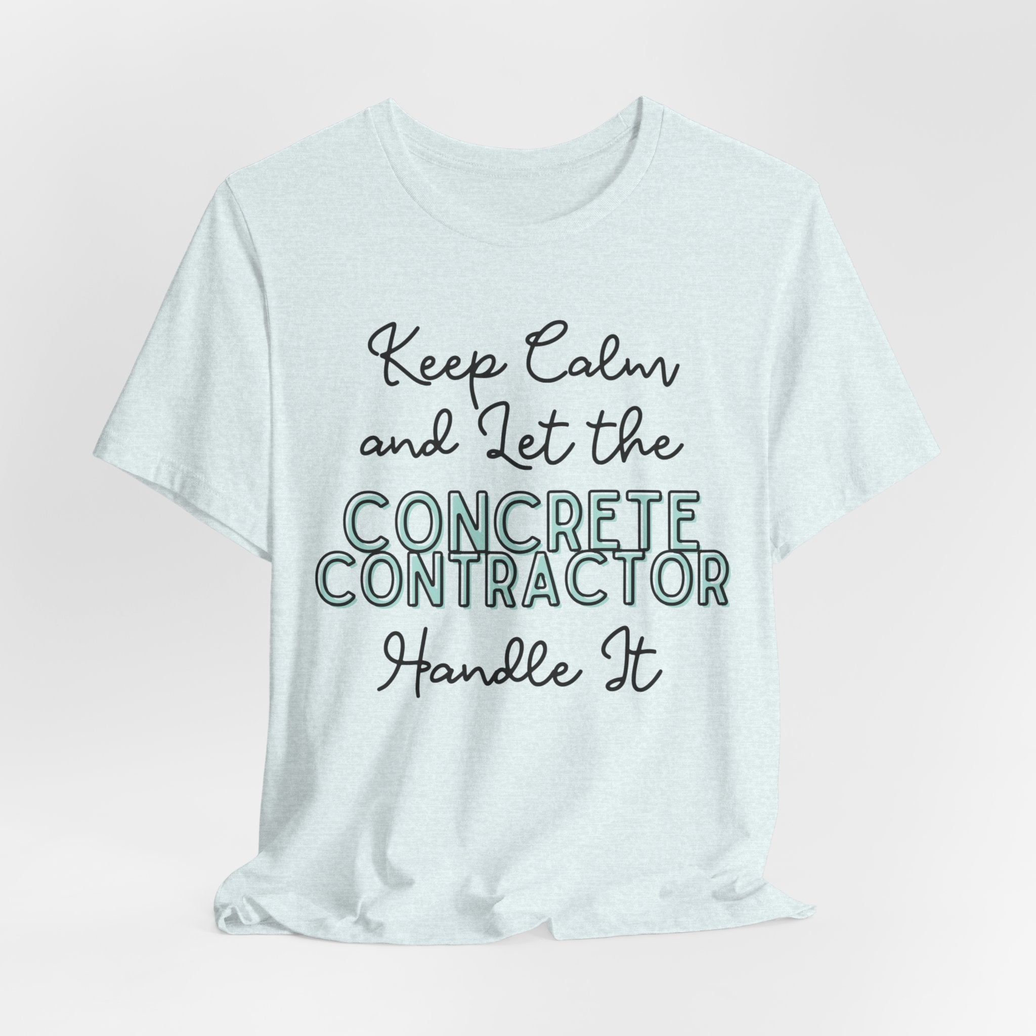 Keep Calm and let the Concrete Contractor handle It - Unisex Jersey Tee - Spruced Roost