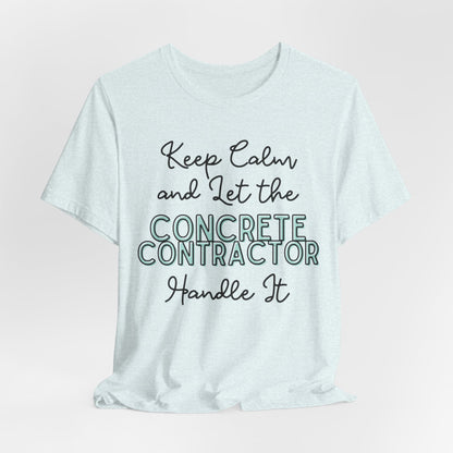 Keep Calm and let the Concrete Contractor handle It - Unisex Jersey Tee