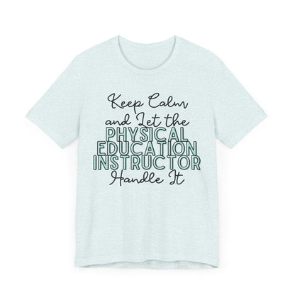 Keep Calm and let the Physical Education Instructor handle It - Jersey Short Sleeve Tee