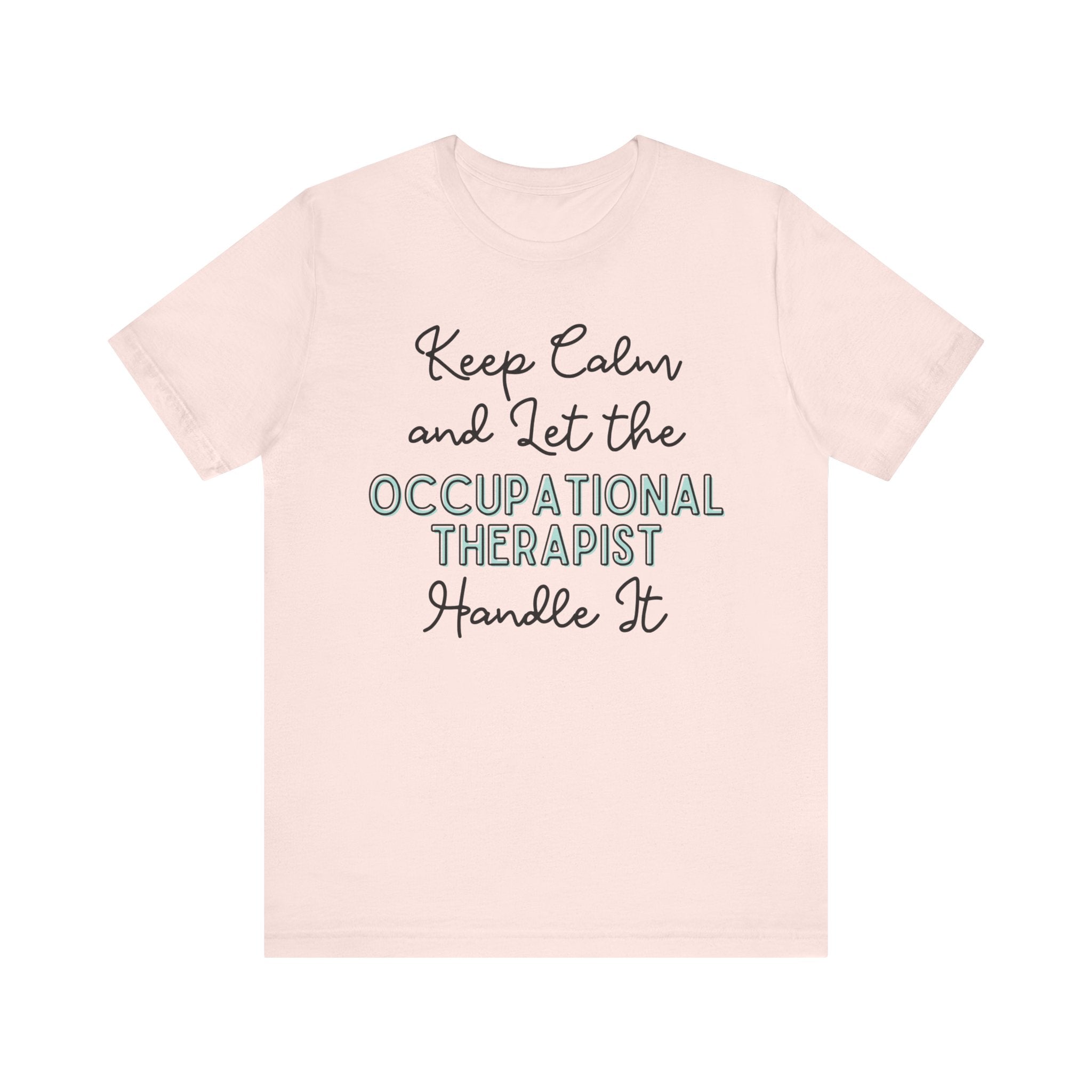 Keep Calm and let the Occupational Therapist  handle It - Jersey Short Sleeve Tee