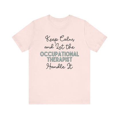 Keep Calm and let the Occupational Therapist  handle It - Jersey Short Sleeve Tee