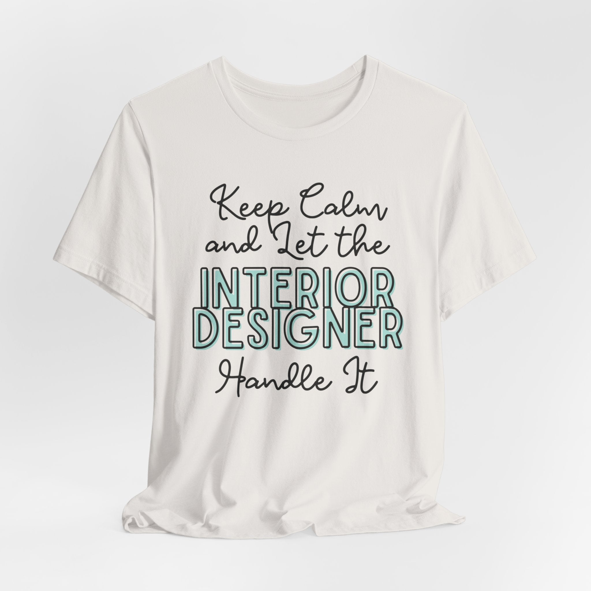 Keep Calm and let the Interior Designer handle It - Jersey Short Sleeve Tee