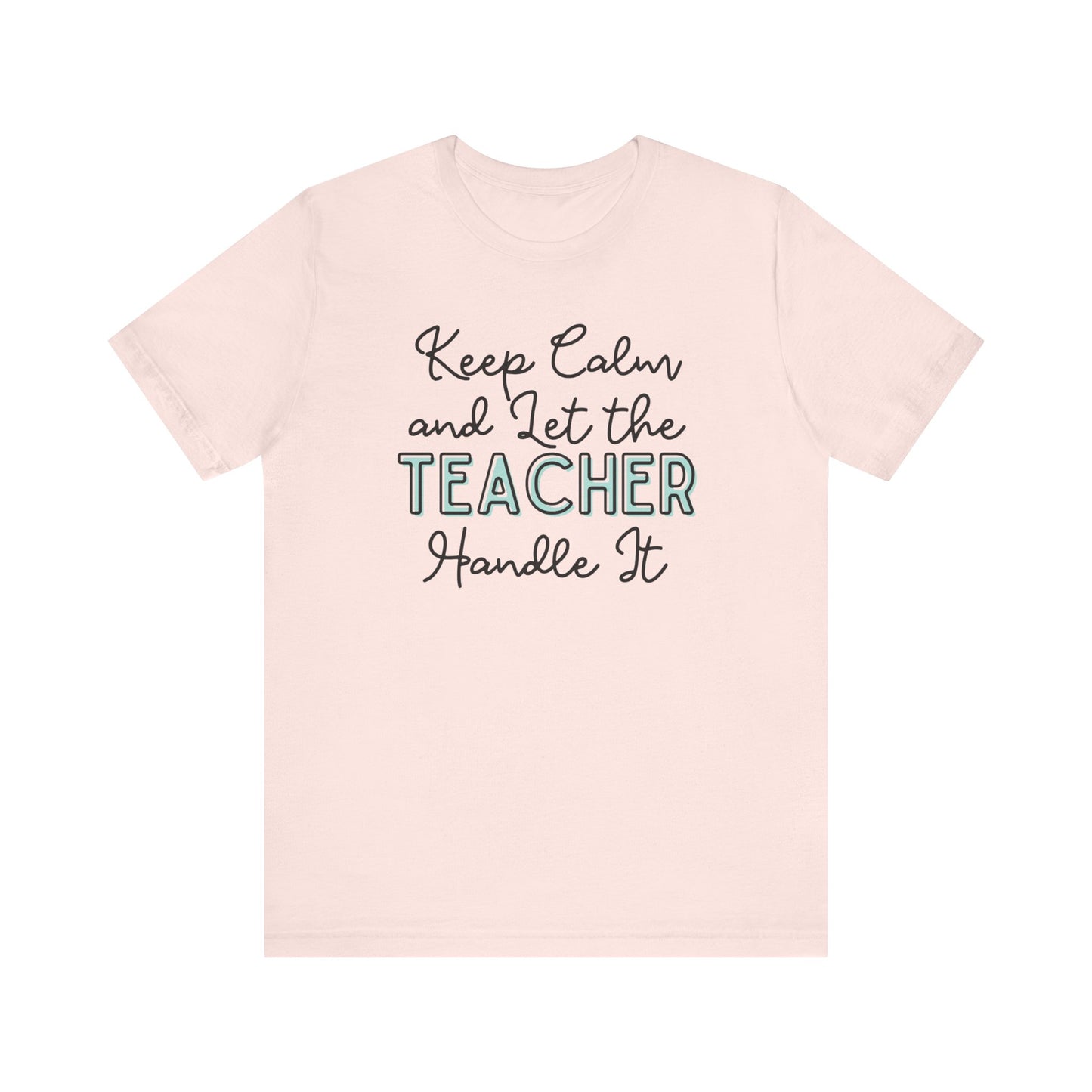 Keep Calm and let the Teacher handle It - Jersey Short Sleeve Tee