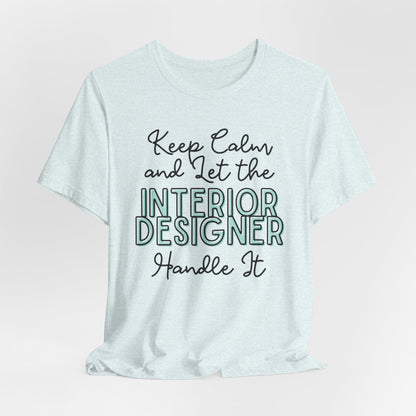 Keep Calm and let the Interior Designer handle It - Jersey Short Sleeve Tee