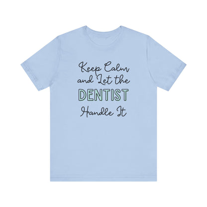 Keep Calm and let the Dentist handle It - Jersey Short Sleeve Tee