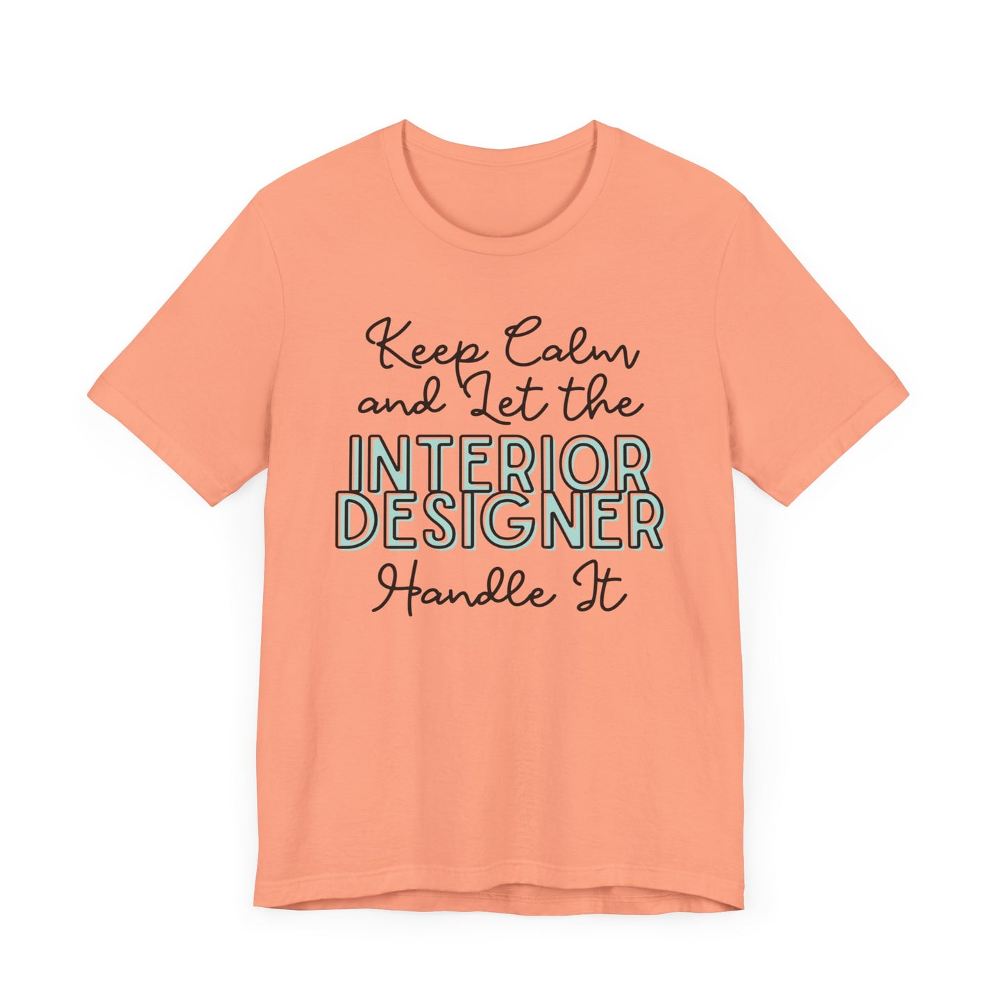 Keep Calm and let the Interior Designer handle It - Jersey Short Sleeve Tee