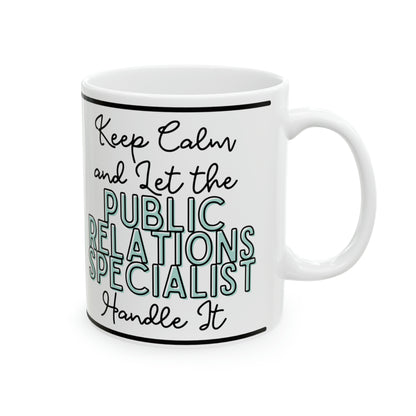 Keep Calm and let the Public Relations Specialist Handle It - Ceramic Mug, 11oz