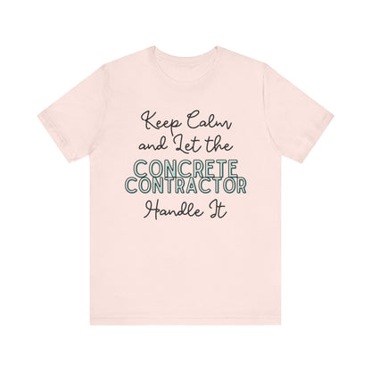 Keep Calm and let the Concrete Contractor handle It - Unisex Jersey Tee