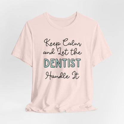 Keep Calm and let the Dentist handle It - Jersey Short Sleeve Tee