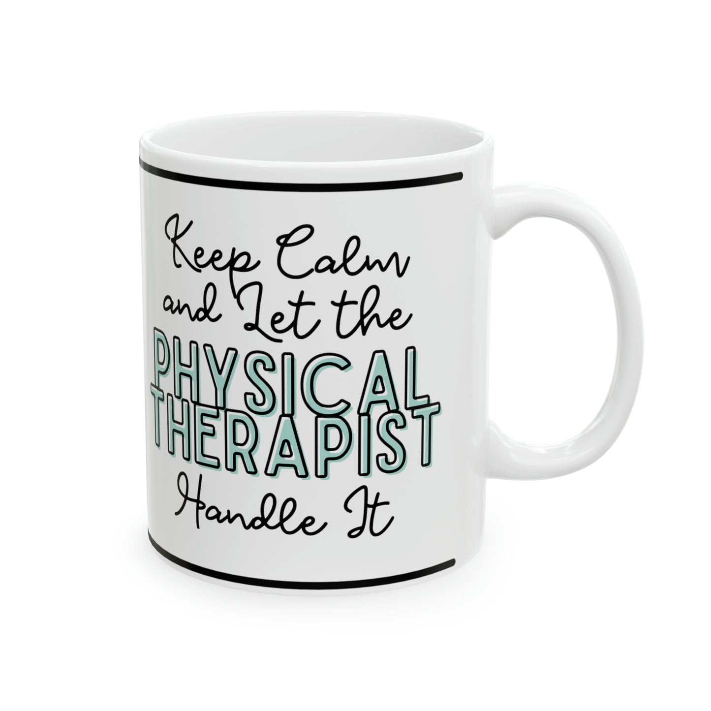 Keep Calm and let the Physical Therapist Handle It - Ceramic Mug, 11oz