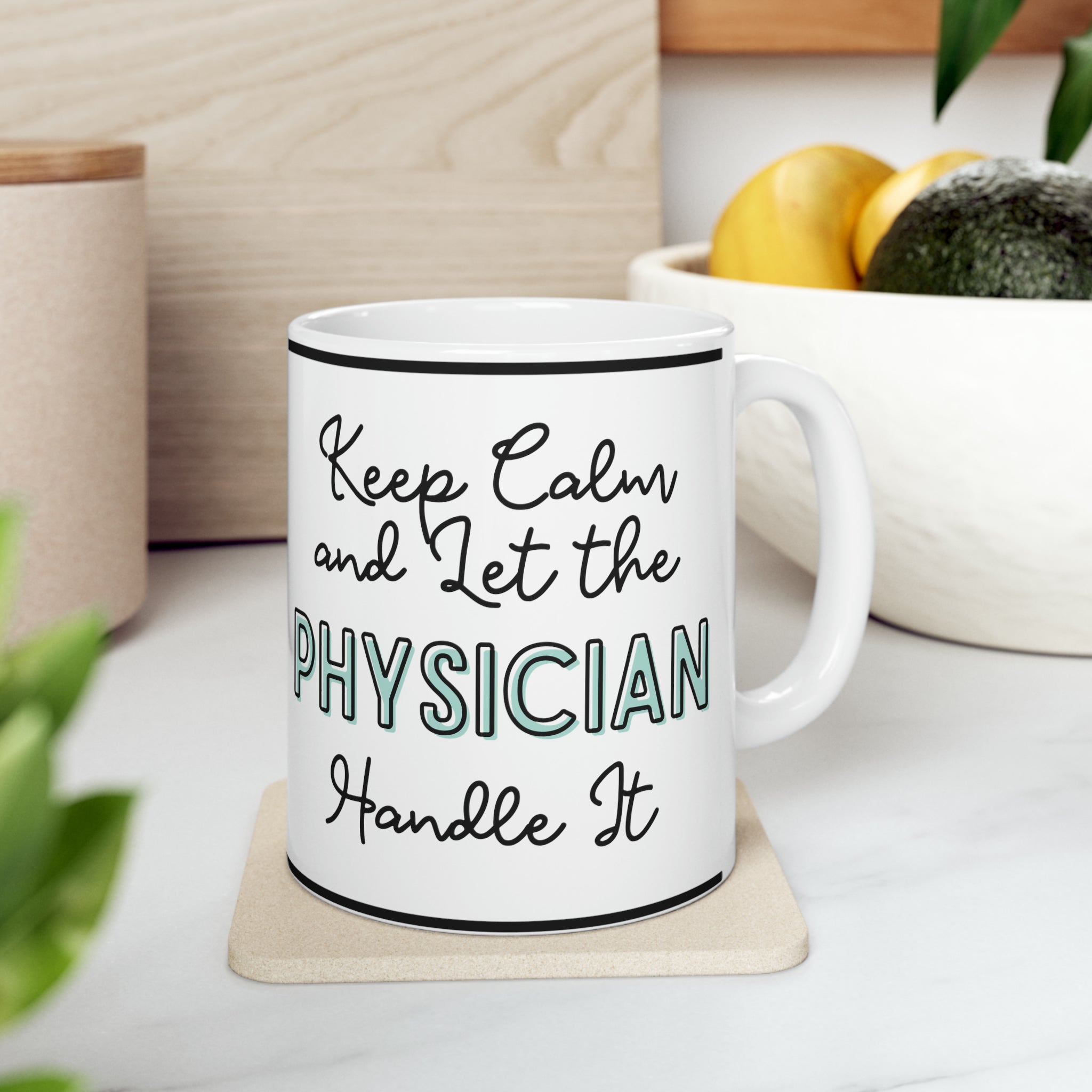 Keep Calm and Let the Physician Handle It - Ceramic Mug, 11oz