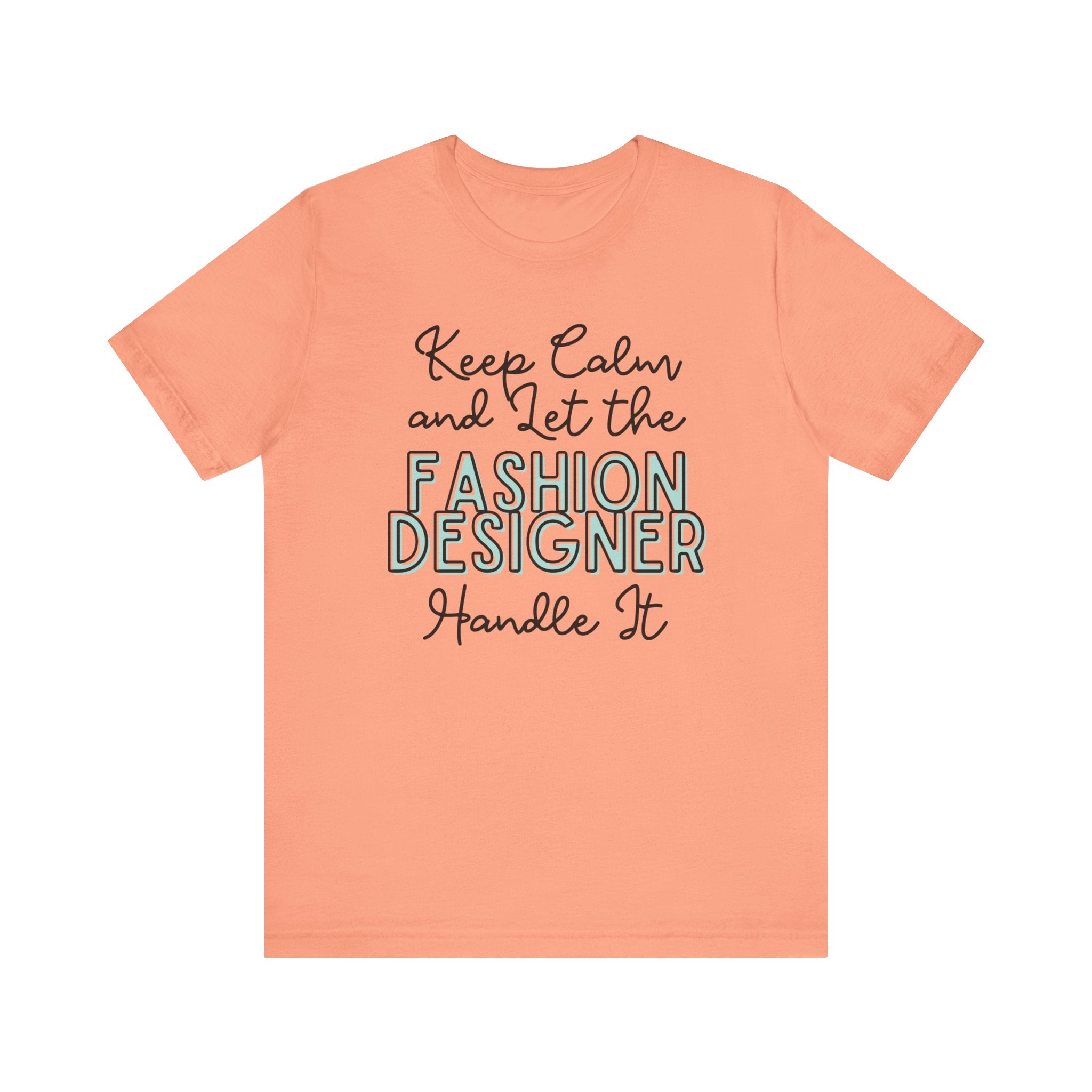 Keep Calm and let the Fashion Designer handle It - Jersey Short Sleeve Tee - Spruced Roost