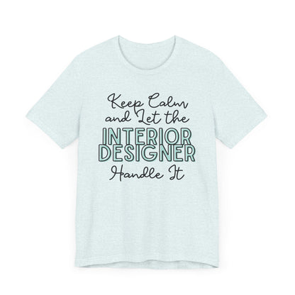 Keep Calm and let the Interior Designer handle It - Jersey Short Sleeve Tee