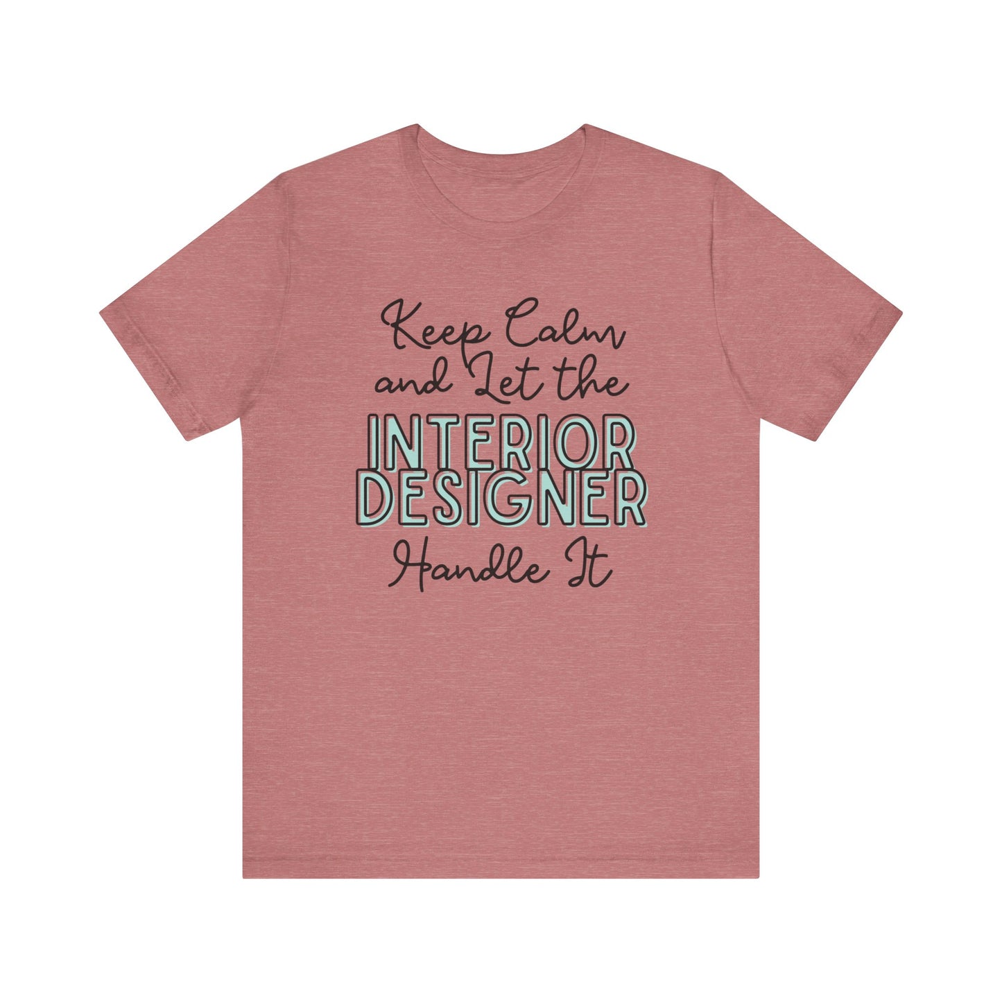 Keep Calm and let the Interior Designer handle It - Jersey Short Sleeve Tee