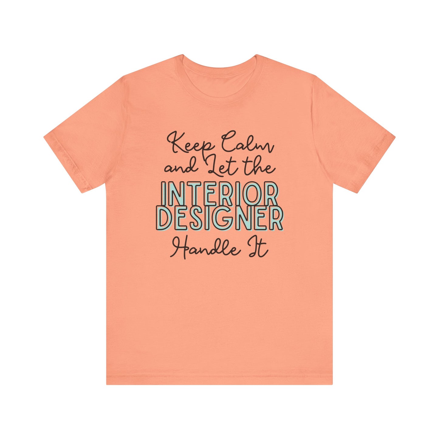 Keep Calm and let the Interior Designer handle It - Jersey Short Sleeve Tee