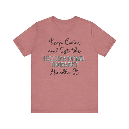 Keep Calm and let the Occupational Therapist  handle It - Jersey Short Sleeve Tee