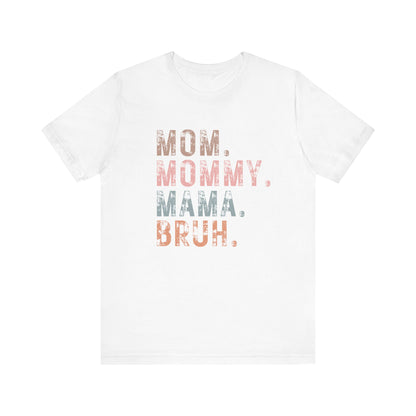 Mom. Mommy. Mama. Bruh. - Unisex Jersey Short Sleeve Tee