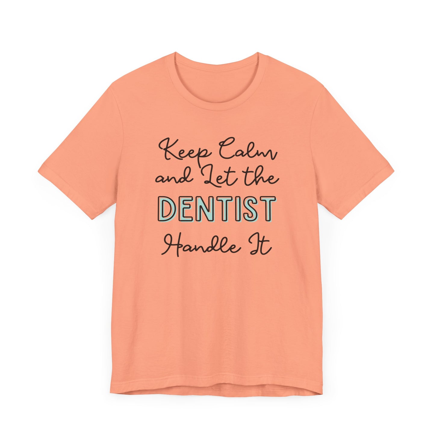 Keep Calm and let the Dentist handle It - Jersey Short Sleeve Tee