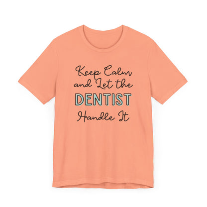 Keep Calm and let the Dentist handle It - Jersey Short Sleeve Tee