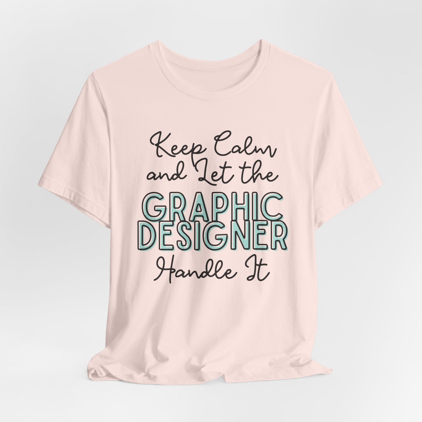 Keep Calm and let the Graphic Designer handle It - Jersey Short Sleeve Tee