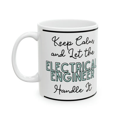 Keep Calm and let the Electrical Engineer Handle It - Ceramic Mug, 11oz