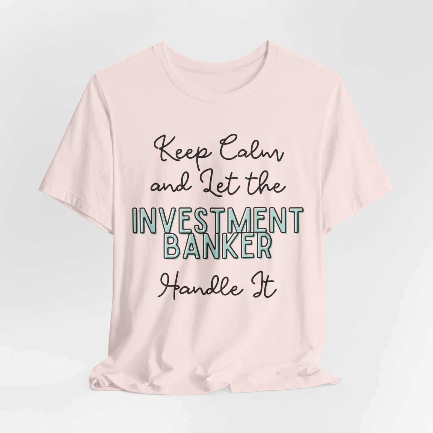 Keep Calm and let the Investment Banker handle It - Jersey Short Sleeve Tee