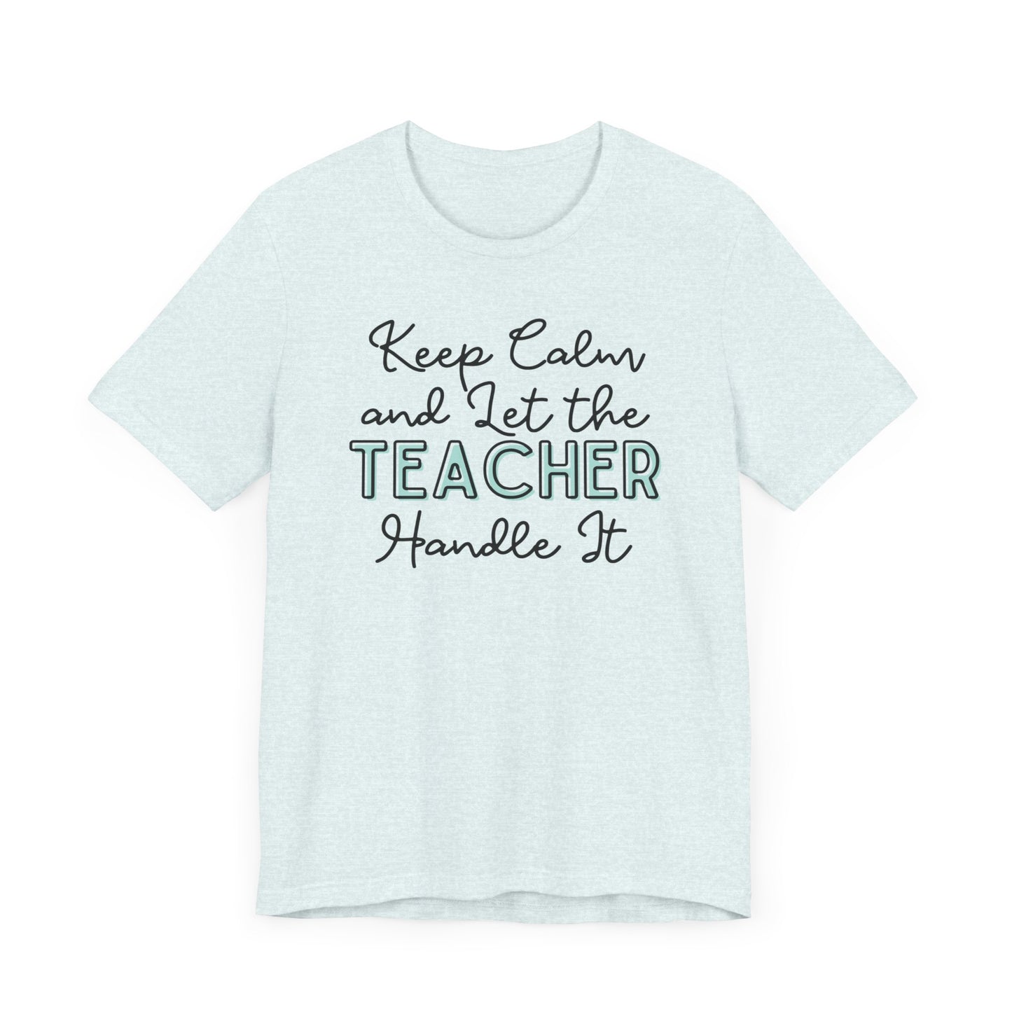 Keep Calm and let the Teacher handle It - Jersey Short Sleeve Tee