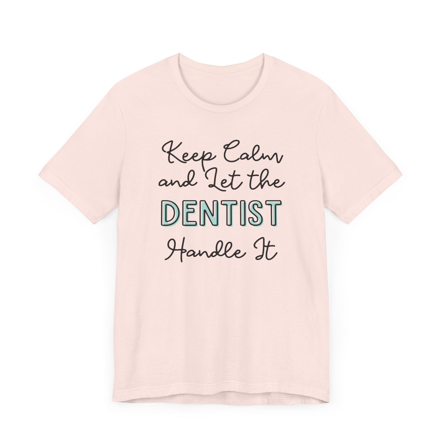 Keep Calm and let the Dentist handle It - Jersey Short Sleeve Tee