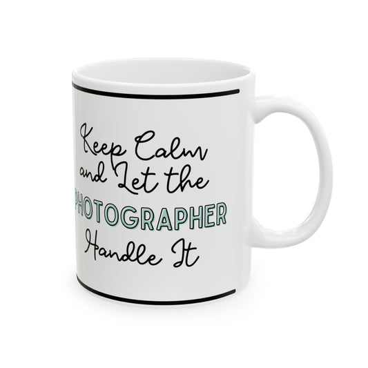 Keep Calm and let the Photographer Handle It - Ceramic Mug, 11oz