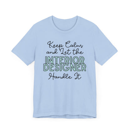 Keep Calm and let the Interior Designer handle It - Jersey Short Sleeve Tee