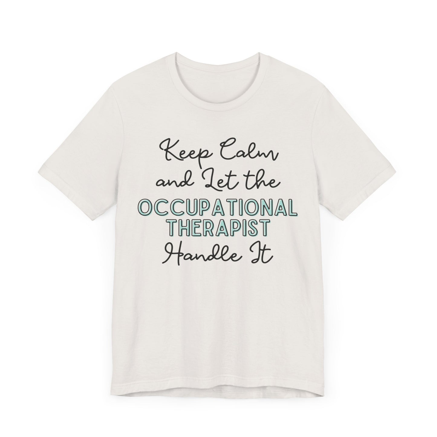 Keep Calm and let the Occupational Therapist  handle It - Jersey Short Sleeve Tee