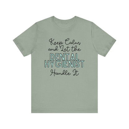 Keep Calm and let the Dental Hygienist handle It - Jersey Short Sleeve Tee