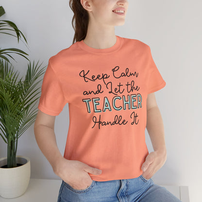 Keep Calm and let the Teacher handle It - Jersey Short Sleeve Tee