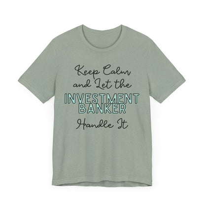 Keep Calm and let the Investment Banker handle It - Jersey Short Sleeve Tee