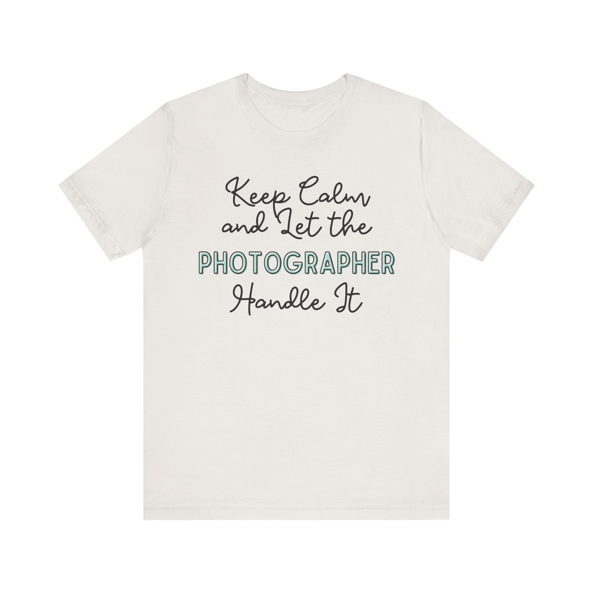 Keep Calm and let the Photographer handle It - Jersey Short Sleeve Tee - Spruced Roost