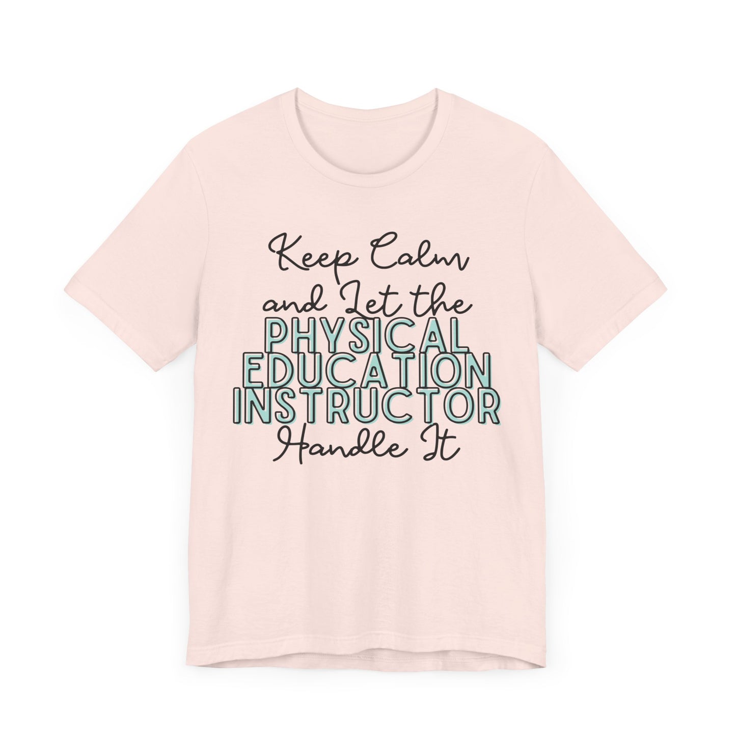 Keep Calm and let the Physical Education Instructor handle It - Jersey Short Sleeve Tee